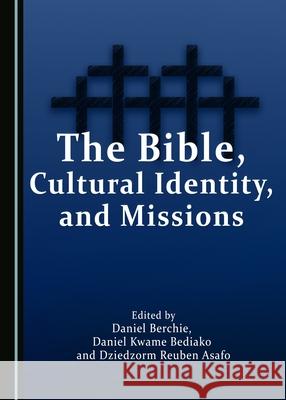 The Bible, Cultural Identity, and Missions Dziedzorm Reuben Asafo, Daniel Kwame Bediako, Daniel Berchie 9781443885867 Cambridge Scholars Publishing (RJ) - książka