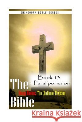 The Bible Douay-Rheims, the Challoner Revision- Book 13 1 Paralipomenon Zhingoora Bible Series 9781477653005 Createspace - książka