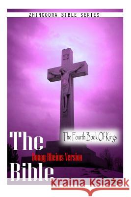 The Bible, Douay Rheims Version- The Fourth Book Of Kings Rheims, Douay 9781475272079 Createspace - książka