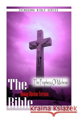 The Bible, Douay Rheims Version- The Prophecy Of Micheas Rheims, Douay 9781475272246 Createspace - książka