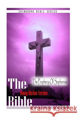 The Bible, Douay Rheims Version- The Prophecy Of Sophonias Rheims, Douay 9781475272284 Createspace - książka