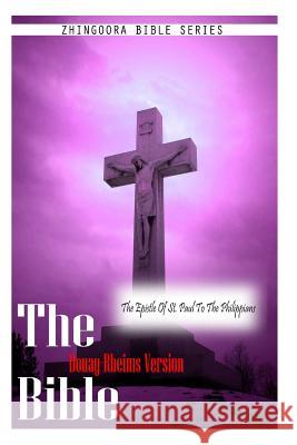 The Bible Douay-Rheims Version, THE EPISTLE OF ST. PAUL TO THE PHILIPPIANS Rheims, Douay 9781475281354 Createspace - książka