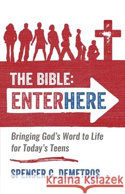 The Bible: Enter Here: Bringing God's Word to Life for Today's Teens Spencer C Demetros 9781737120001 Theodosia Press - książka