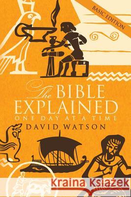 The Bible Explained One Day at a Time: Basic Edition David Watson 9781547192168 Createspace Independent Publishing Platform - książka