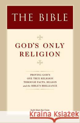 The Bible: God's Only Religion Rabbi Moshe Ben-Chaim 9781522878513 Createspace Independent Publishing Platform - książka