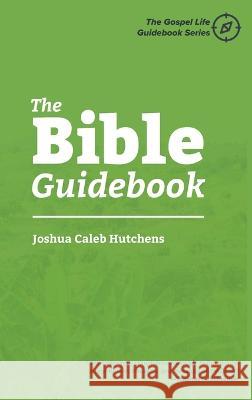 The Bible Guidebook Joshua Caleb Hutchens   9798987310403 Gospel Life Press - książka