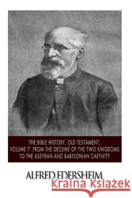The Bible History, Old Testament, Volume 7: From the Decline of the Two Kingdoms to the Assyrian and Babylonian Captivity Alfred Edersheim 9781508544913 Createspace - książka