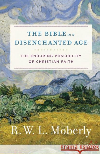 The Bible in a Disenchanted Age: The Enduring Possibility of Christian Faith R. W. Moberly 9780801099762 Baker Publishing Group - książka