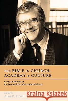 The Bible in Church, Academy & Culture: Essays in Honour of the Reverend Dr. John Tudno Williams Sell, Alan P. F. 9781608994755 Pickwick Publications - książka