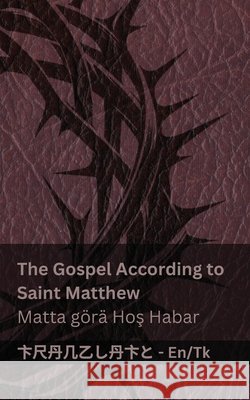 The Bible / Injil - The Gospel According to Saint Matthew / Matta g?r? Hoş Habar: Tranzlaty English T?rkmence Kjv                                      Tranzlaty 9783692296661 Tranzlaty - książka
