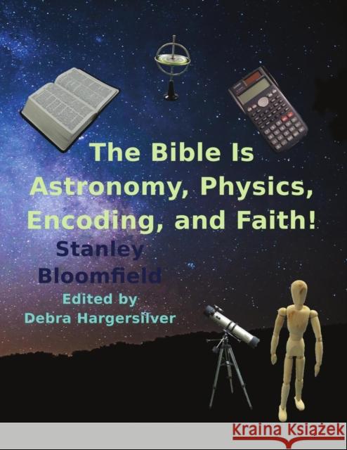 The Bible is Astronomy, Physics, Encoding and Faith!: Discover the Secrets of the Bible Bloomfield, Stanley Deroy 9780692905319 Americans Connected Publishing LLC - książka