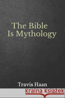 The Bible Is Mythology Travis Haan 9781520692197 Independently Published - książka