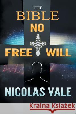The Bible: No Free Will Nicolas Vale 9781499034929 Xlibris Corporation - książka