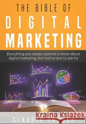 The Bible of Digital Marketing: Everything you always wanted to know about Digital Marketing, but had no one to ask for. Claudio Torres 9781728615219 Independently Published - książka