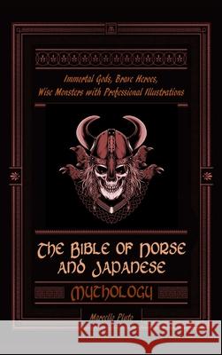 The Bible of Norse and Japanese Mythology: Immortal Gods, Brave Heroes, Wise Monsters with Professional Illustrations Marcello Pluto 9781915155955 Mythology - książka