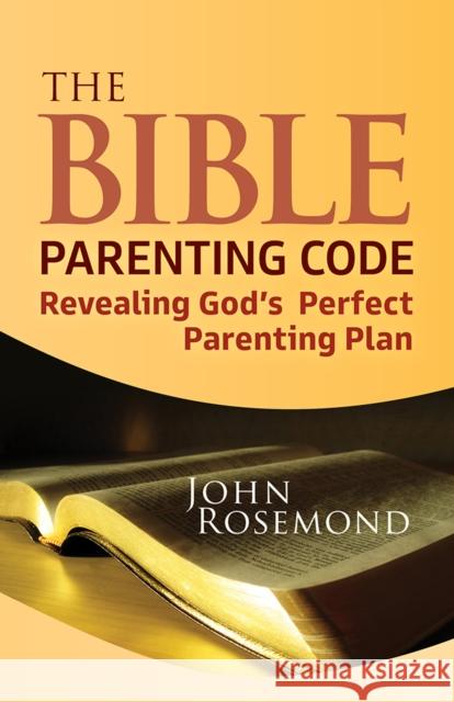 The Bible Parenting Code: Revealing God's Perfect Parenting Plan John Rosemond 9781952025693 Carpenter's Son Publishing - książka