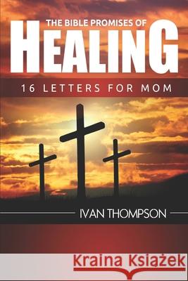 The Bible Promises of Healing: 16 Letters for Mom Ivan Thompson 9781977018571 Independently Published - książka