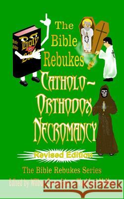 The Bible Rebukes Catholo-Orthodox Necromancy: Revised Edition Wilbur Cartwright Wilbur Cartwright Wankford McNutt 9781973913610 Createspace Independent Publishing Platform - książka