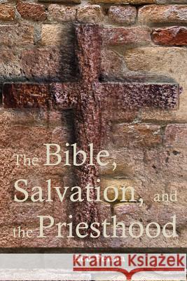 The Bible, Salvation, and the Priesthood Bob Penna Ginger Brauneis 9781495486302 Createspace - książka