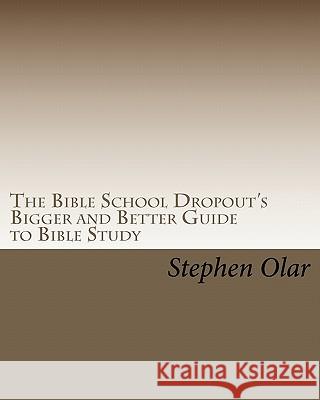 The Bible School Dropout's Bigger and Better Guide to Bible Study Stephen Olar 9781451534030 Createspace - książka