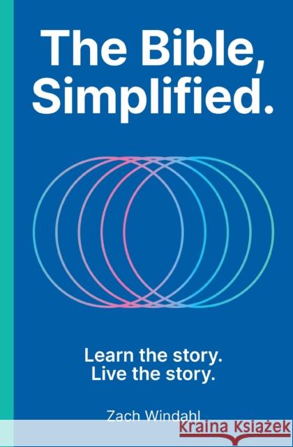 The Bible, Simplified: Learn the Story, Live the Story (A Christian Bible Study Guide to Help Your Understand the Meaning and the Message of Scripture) Zach Windahl 9781400252534 Thomas Nelson - książka