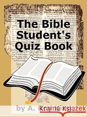The Bible Student's Quiz Book A. Roy King 9780557295265 Lulu.com - książka