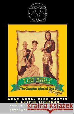 The Bible: The Complete Word of God (Abridged) Adam Long Reed Martin Austin Tichenor 9780881455687 Broadway Play Publishing Inc - książka