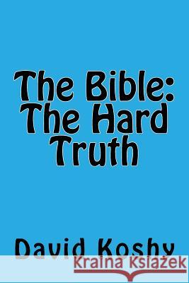 The Bible: The Hard Truth Mr David Koshy 9781719378086 Createspace Independent Publishing Platform - książka