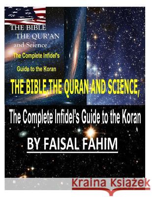 THE BIBLE, THE QURAN AND SCIENCE, The Complete Infidel's Guide to the Koran Fahim, Faisal 9781492199786 Createspace - książka