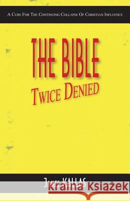 The Bible Twice Denied: A Cure for the Continuing Collapse of Christian Influence Kallas, James 9781935959489 Harmon Press - książka