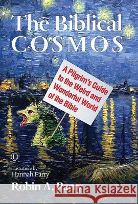 The Biblical Cosmos: A Pilgrim's Guide to the Weird and Wonderful World of the Bible Robin A. Parry 9780718893996 Lutterworth Press - książka