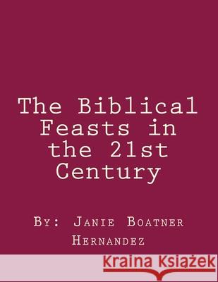 The Biblical Feasts in the 21st Century Janie Hernandez 9781519173348 Createspace Independent Publishing Platform - książka