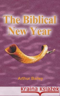The Biblical New Year Arthur Bailey Higher Heart Productions 9781530514700 Createspace Independent Publishing Platform - książka