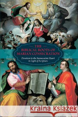 The Biblical Roots of Marian Consecration: Devotion to the Immaculate Heart in Light of Scripture Shane Kapler 9781505128574 Tan Books - książka