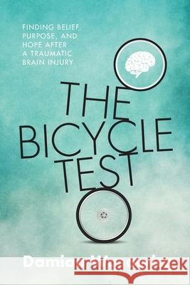 The Bicycle Test: Finding Belief, Purpose, and Hope after a Traumatic Brain Injury Damian Wąsowicz 9780620955669 Damian Wasowicz - książka