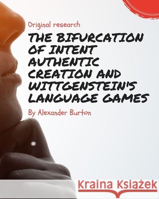 The Bifurcation of Intent Authentic Creation and Wittgenstein's Language Games: Queer Publishing Advice Burton, Alexander Paul, Burton, Alexander 9798185456927 Independently Published - książka