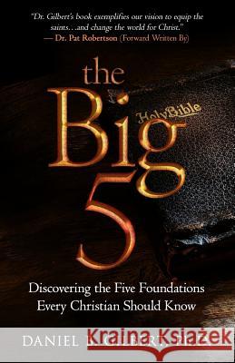 The Big 5: Discovering the Five Foundations Every Christian Should Know! Daniel B. Gilbert 9781945793134 Sermon to Book - książka