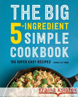 The Big 5-Ingredient Simple Cookbook: 150 Super Easy Recipes Karen Lee Young 9781638781974 Rockridge Press - książka