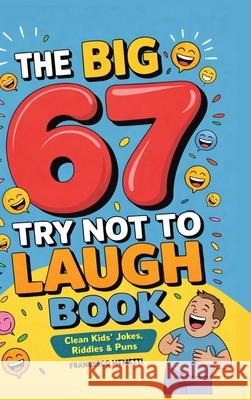 The Big 67 Try Not to Laugh Book: Clean Kids' Jokes, Riddles & Puns - Perfect for Parties, Road Trips & Sleepovers Francesco Memetti 9789371232739 Cby Press - książka