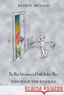 The Big Adventures of Little Jackie Mac: Through the Keyhole Sandy McLeod 9780995022201 Through the Keyhole Productions - książka
