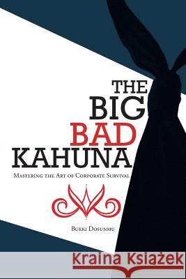 The Big Bad Kahuna: Mastering the Art of Corporate Survival Dosunmu, Bukki 9781467880374 Authorhouse - książka
