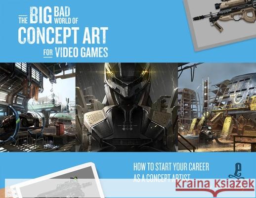 The Big Bad World of Concept Art for Video Games: How to Start Your Career as a Concept Artist Eliott Lilly 9781624650369 Design Studio Press - książka