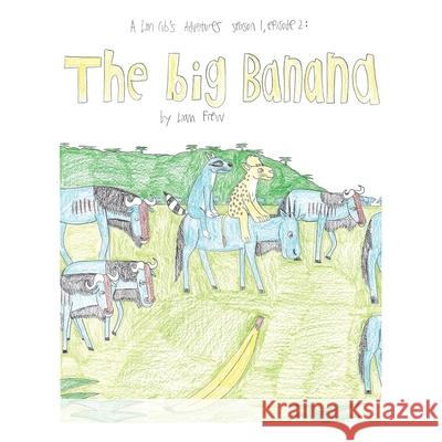 The Big Banana: A Lion Cub's Adventures Season 1, Episode 2: Liam Frew 9781663204547 iUniverse - książka