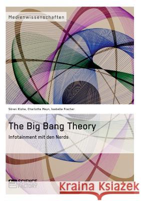 The Big Bang Theory. Infotainment mit den Nerds Charlotte Meyn Soren Klohe Isabelle Fischer 9783956870033 Grin Verlag - książka