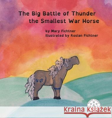 The Big Battle of Thunder the Smallest War Horse Mary Fichtner Rozlyn Fichtner 9780998597140 Mary Fichtner - książka