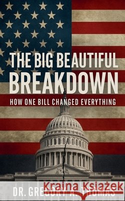 The Big Beautiful Breakdown Thomas, Gregory A. 9798230985792 Gregory A. Thomas Enterprises - książka