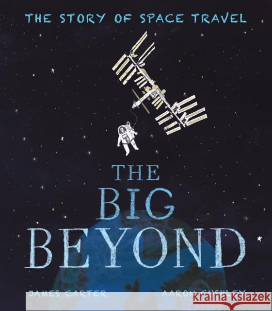 The Big Beyond: The Story of Space Travel James Carter 9781838910341 Little Tiger Press Group - książka