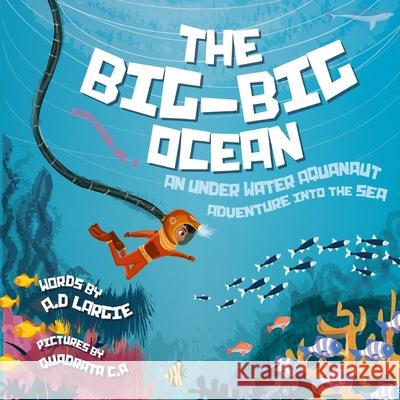 The Big-Big Ocean: An Underwater Aquanaut Adventure Into The Sea (Astronaut) Quadrata C a                             A. D. Largie 9781982910921 Independently Published - książka