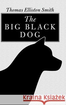 The Big Black Dog Thomas Elliston Smith 9781546241560 Authorhouse - książka