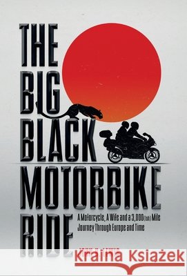 The Big Black Motorbike Ride: A Motorcycle, A Wife and a 3,000(Ish) Mile Journey Through Europe and Time John H. Lewis 9781916535763 Leonaur Ltd - książka